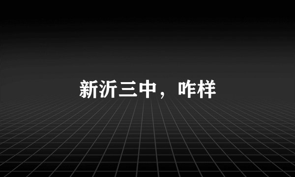 新沂三中，咋样