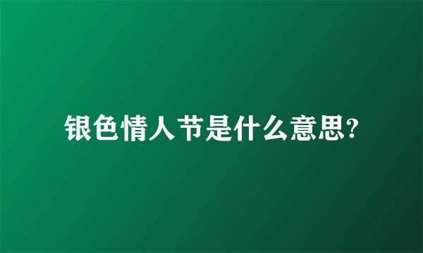 银色情人节是什么意思?