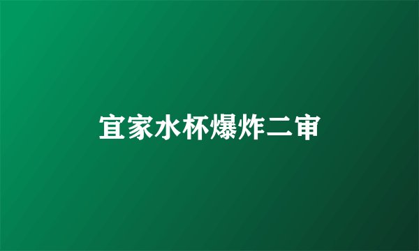 宜家水杯爆炸二审