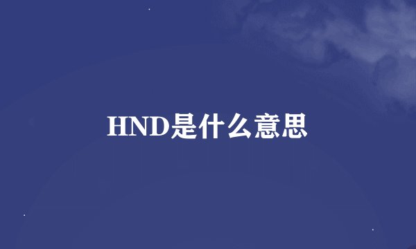 HND是什么意思
