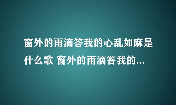 窗外的雨滴答我的心乱如麻是什么歌 窗外的雨滴答我的心乱如麻歌曲介绍