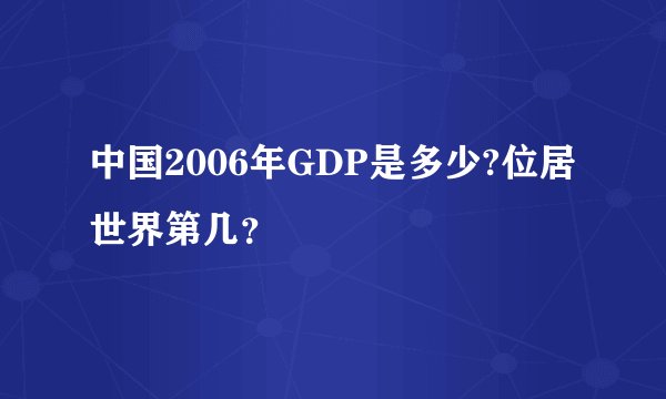 中国2006年GDP是多少?位居世界第几？