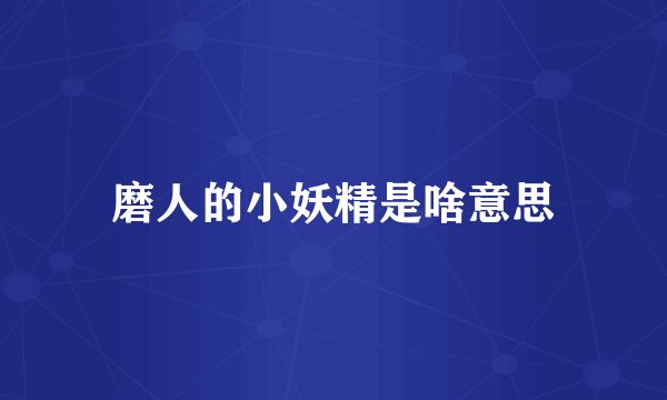 磨人的小妖精是啥意思