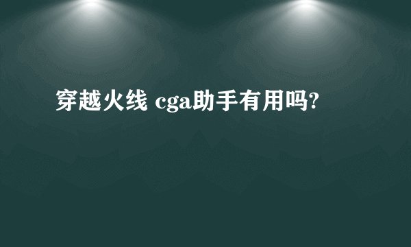 穿越火线 cga助手有用吗?