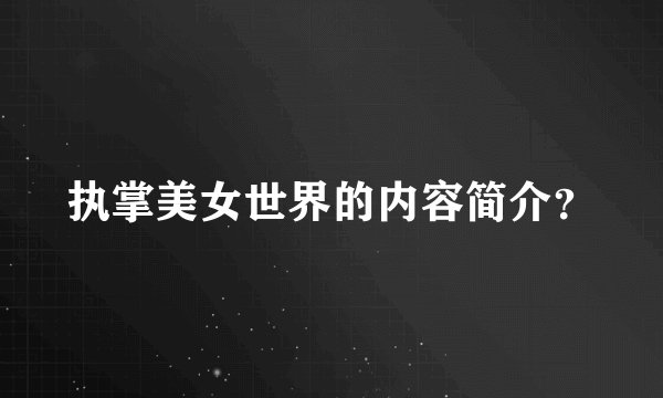 执掌美女世界的内容简介？