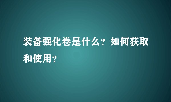 装备强化卷是什么？如何获取和使用？