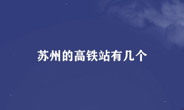 苏州的高铁站有几个