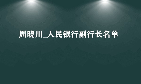 周晓川_人民银行副行长名单