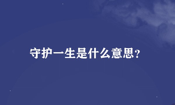 守护一生是什么意思？