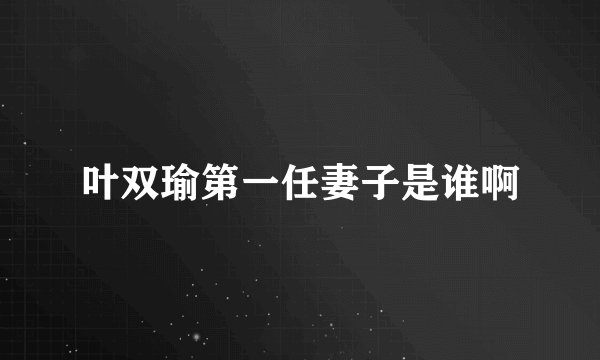 叶双瑜第一任妻子是谁啊