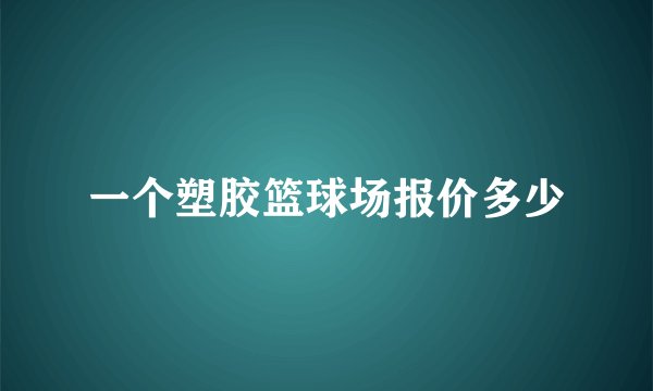 一个塑胶篮球场报价多少