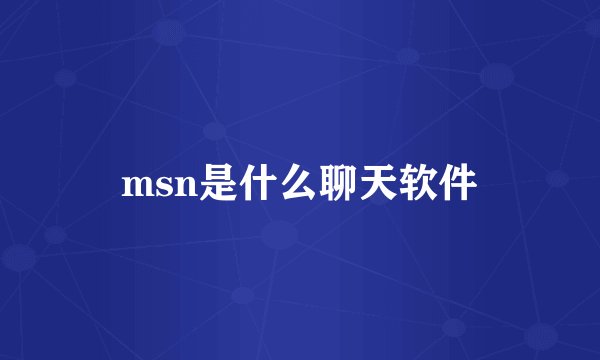 msn是什么聊天软件