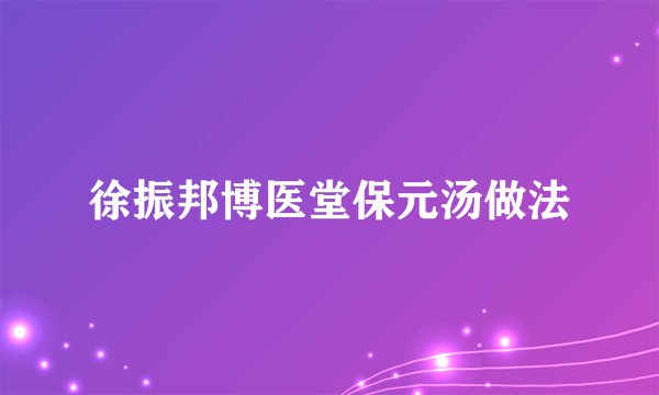 徐振邦博医堂保元汤做法