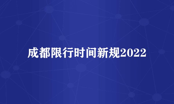 成都限行时间新规2022
