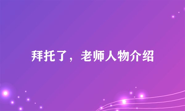 拜托了，老师人物介绍