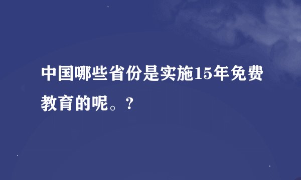 中国哪些省份是实施15年免费教育的呢。?