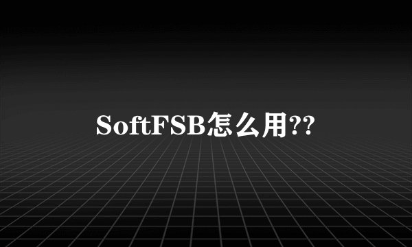 SoftFSB怎么用??