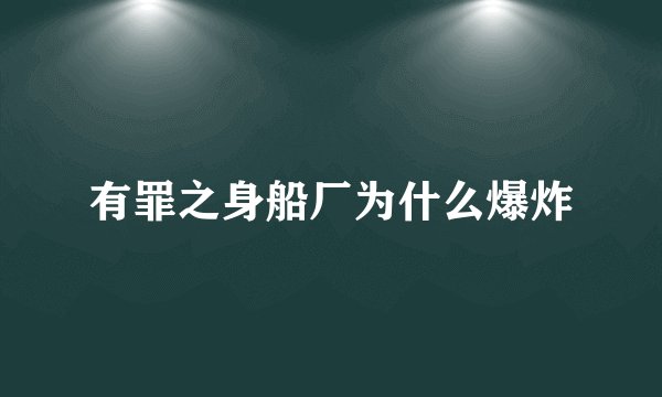 有罪之身船厂为什么爆炸