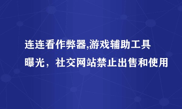 连连看作弊器,游戏辅助工具曝光，社交网站禁止出售和使用