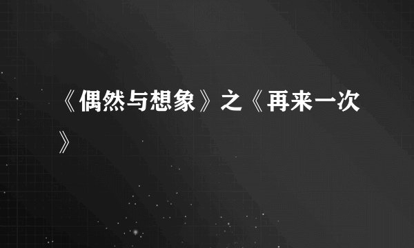 《偶然与想象》之《再来一次》
