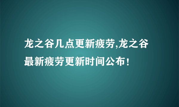 龙之谷几点更新疲劳,龙之谷最新疲劳更新时间公布！