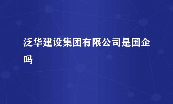 泛华建设集团有限公司是国企吗