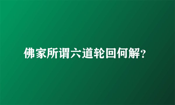 佛家所谓六道轮回何解？