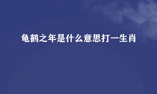 龟鹤之年是什么意思打一生肖
