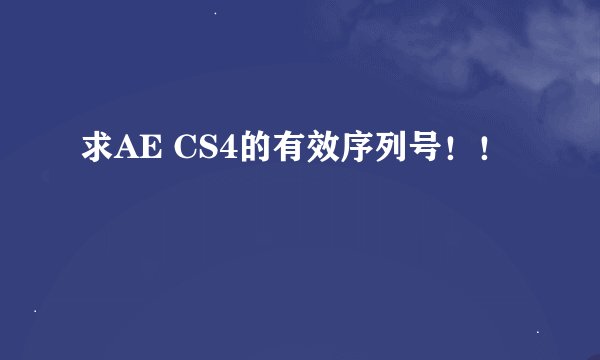 求AE CS4的有效序列号！！