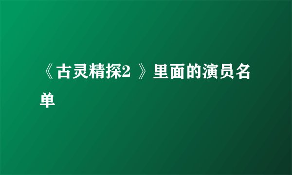 《古灵精探2 》里面的演员名单
