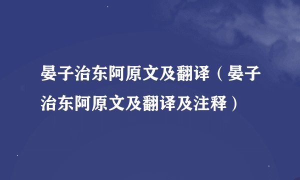 晏子治东阿原文及翻译（晏子治东阿原文及翻译及注释）