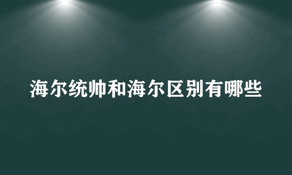 海尔统帅和海尔区别有哪些
