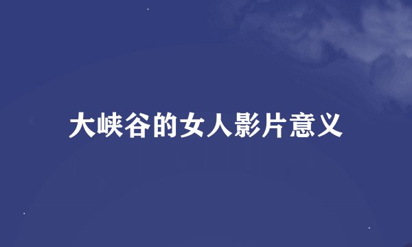 大峡谷的女人影片意义