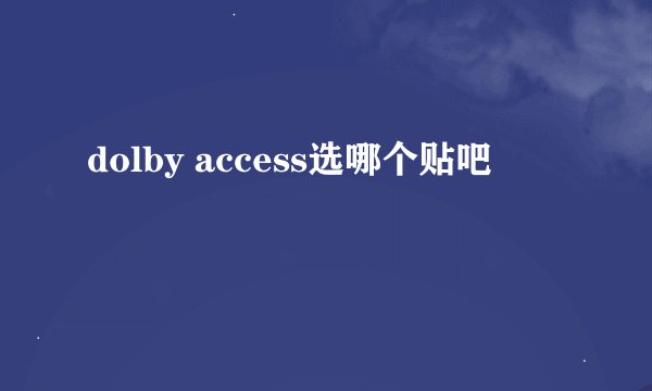 dolby access选哪个贴吧