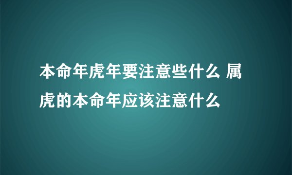 本命年虎年要注意些什么 属虎的本命年应该注意什么