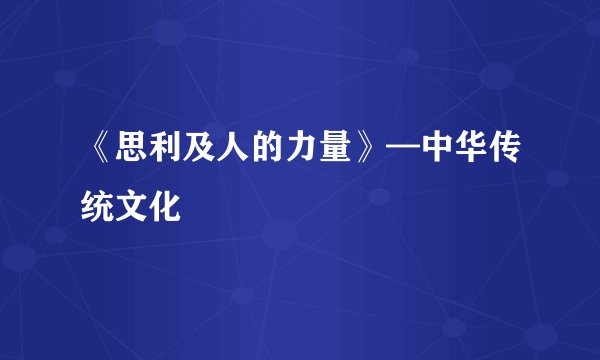 《思利及人的力量》—中华传统文化