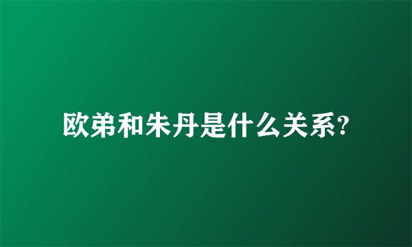 欧弟和朱丹是什么关系?