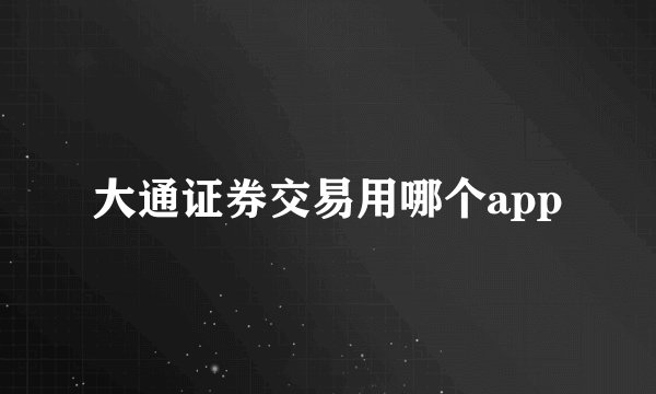 大通证券交易用哪个app