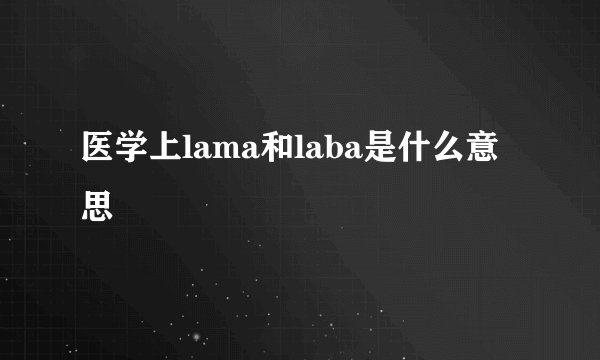 医学上lama和laba是什么意思