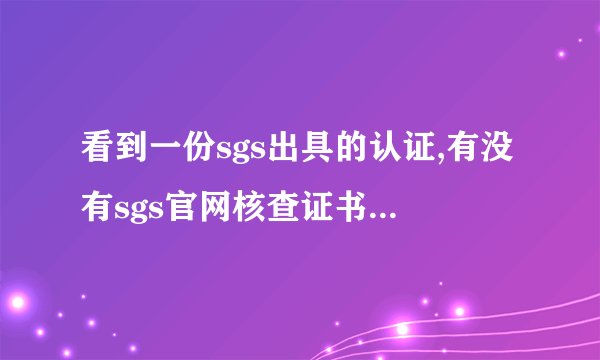 看到一份sgs出具的认证,有没有sgs官网核查证书的真伪?