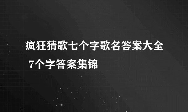 疯狂猜歌七个字歌名答案大全 7个字答案集锦