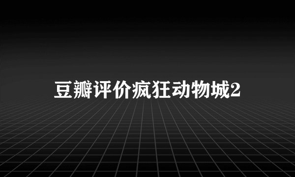 豆瓣评价疯狂动物城2