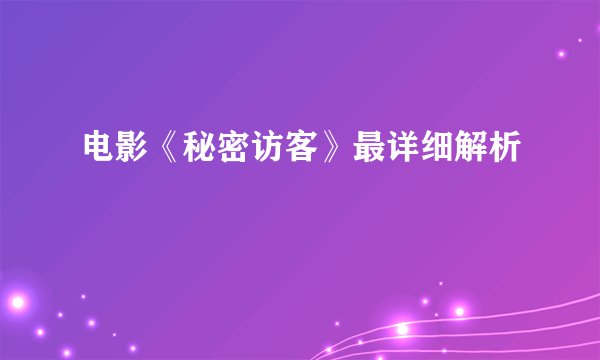 电影《秘密访客》最详细解析