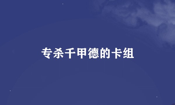 专杀千甲德的卡组