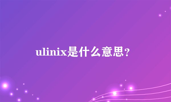 ulinix是什么意思？