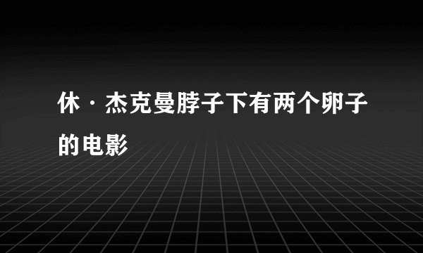 休·杰克曼脖子下有两个卵子的电影