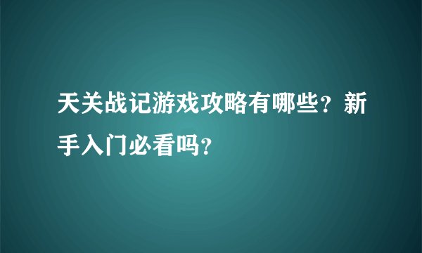 天关战记游戏攻略有哪些？新手入门必看吗？