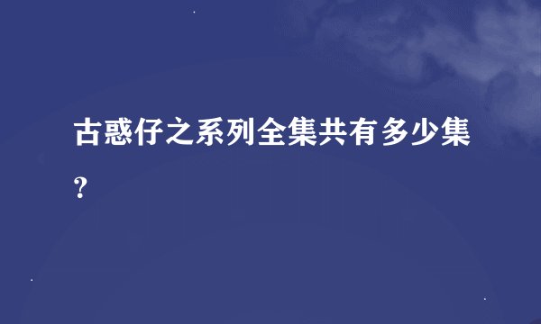 古惑仔之系列全集共有多少集？