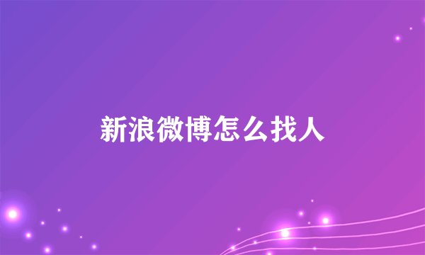 新浪微博怎么找人