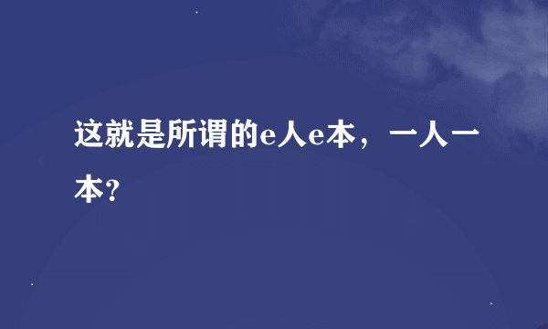 这就是所谓的e人e本，一人一本？